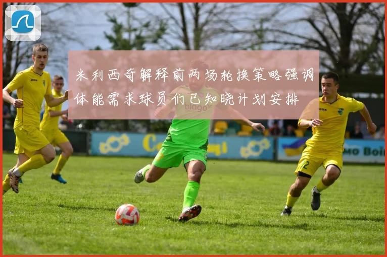 米利西奇解释前两场轮换策略强调体能需求球员们已知晓计划安排